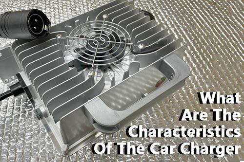 What Are The Characteristics Of The Car Charger